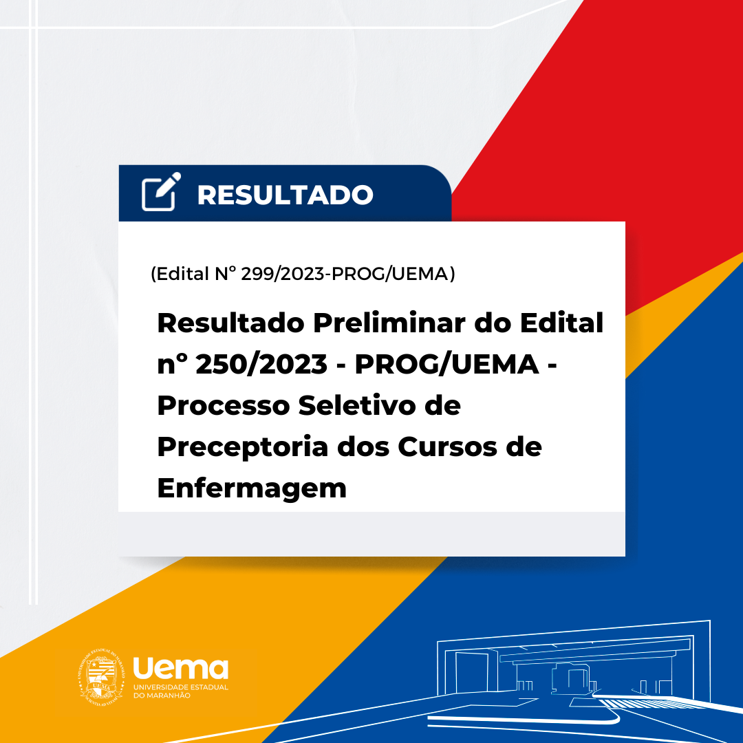 EDITAL N.º 299/2023-PROG/UEMA RESULTADO PRELIMINAR DO EDITAL N.º 250/2023-PROG/UEMA PROCESSO SELETIVO PARA PRECEPTORIA DOS CURSOS DE ENFERMAGEM
