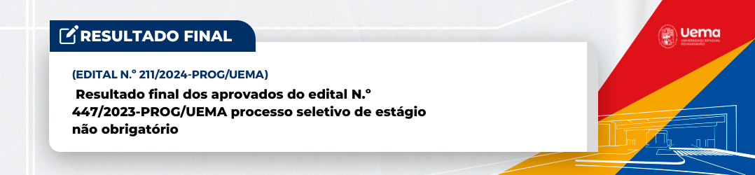 EDITAL N.º 211/2024-PROG/UEMA RESULTADO FINAL DOS APROVADOS DO EDITAL N.º 447/2023-PROG/UEMA PROCESSO SELETIVO DE ESTÁGIO NÃO OBRIGATÓRIO