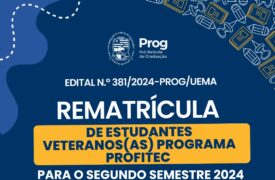 EDITAL N.o 381/2024-PROG/UEMA  REMATRÍCULA DE ESTUDANTES VETERANOS(AS) PROGRAMA PROFITEC PARA O  SEGUNDO SEMESTRE DE 2024