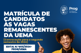 EDITAL N.º 403/2024-PROG/UEMA  MATRÍCULA DE CANDIDATOS ÀS VAGAS REMANESCENTES DA UEMA CONVOCAÇÃO PARA O SEGUNDO SEMESTRE 2024 (PAES)