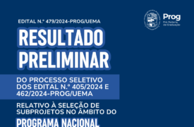 EDITAL N.º  479/2024-PROG/UEMA – RESULTADO PRELIMINAR DO PROCESSO SELETIVO DOS EDITAL N.o 405/2024 E 462/2024- PROG/UEMA RELATIVO À SELEÇÃO DE SUBPROJETOS NO ÂMBITO DO PROGRAMA NACIONAL  DE BOLSA DE INICIAÇÃO À DOCÊNCIA – PIBID DA UEMA