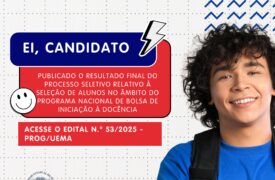 EDITAL N.º 53/2025-PROG/UEMA RESULTADO FINAL DO PROCESSO SELETIVO RELATIVO À SELEÇÃO DE ALUNOS NO ÂMBITO DO PROGRAMA NACIONAL DE BOLSA DE INICIAÇÃO À DOCÊNCIA – PIBID DA UEMA