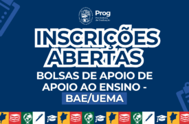 INSCRIÇÕES CONCESSÃO DE BOLSAS DE APOIO AO ENSINO – BAE/UEMA / EDITAL N.º 101/2025-PROG/UEMA