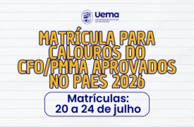 Uema divulga edital de matrícula para calouros do CFO/PMMA aprovados no PAES 2026